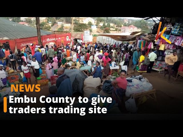 Embu County government announces compensation of displaced traders