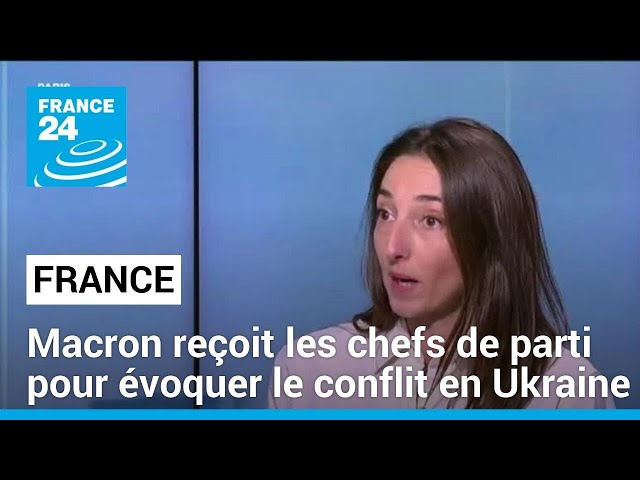 Macron reçoit les chefs de parti sur l'Ukraine, à nouveau au cœur des clivages • FRANCE 24