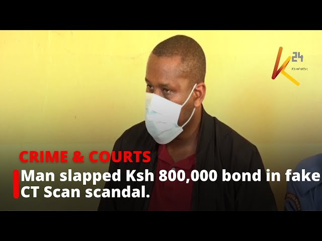 Man slapped Ksh 800,000 bond in fake CT Scan scandal.