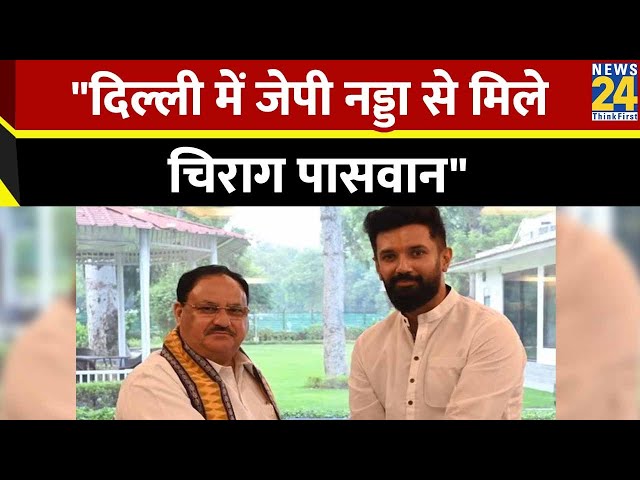 Delhi में JP Nadda से मिले Chirag Paswan, सीट शेयरिंग पर हुई बातचीत