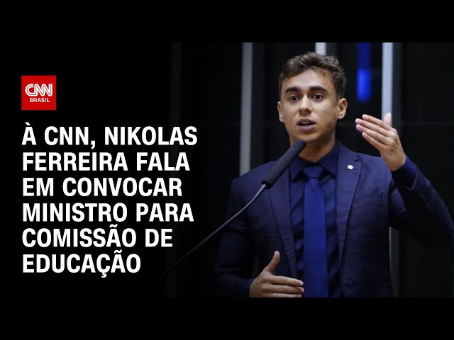 À CNN, Nikolas Ferreira fala em convocar ministro para Comissão de Educação | BASTIDORES CNN