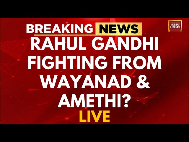 INDIA TODAY LIVE: Rahul Gandhi To Contest Wayand & Amethi? | Rahul Gandhi News LIVE | Congress N