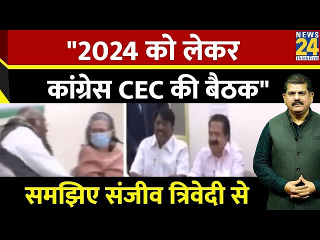 "2024 को लेकर कांग्रेस CEC की बैठक" वरिष्ठ पत्रकार Sanjeev Trivedi से जानिए ताजा अपडेट