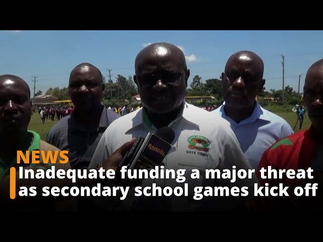 Inadequate funding is a major threat as secondary school games kick off in Siaya