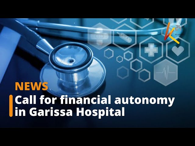 Garissa Assembly Health committee calls for financial autonomy of Garissa referral hospital