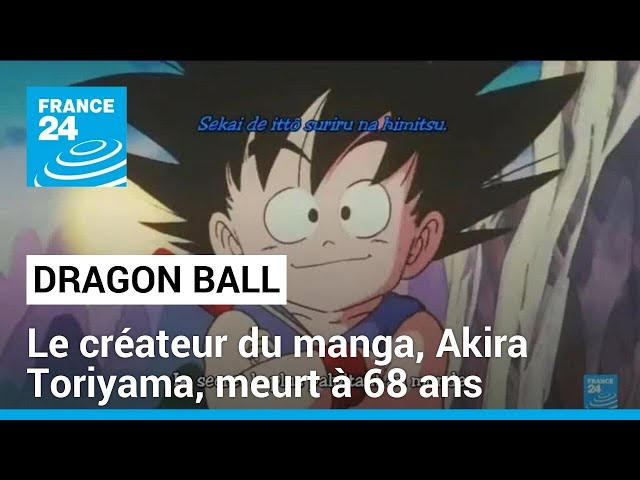 Le créateur du manga "Dragon Ball", Akira Toriyama, meurt à 68 ans • FRANCE 24