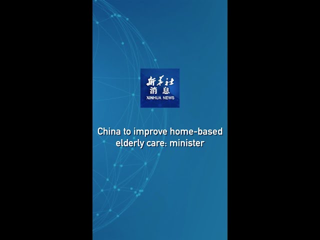 Xinhua News | China to improve home-based elderly care: minister