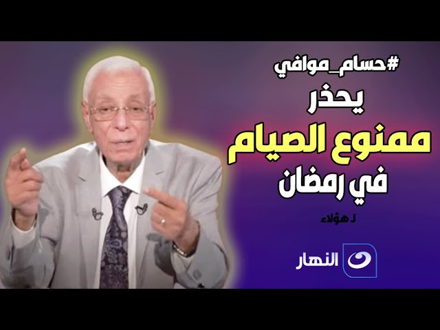 ممنوع الصيام في رمضان .. دكتور حسام موافي يحذر المصابون بهذه الأعراض "صيامكم خـ.طـ.ر"