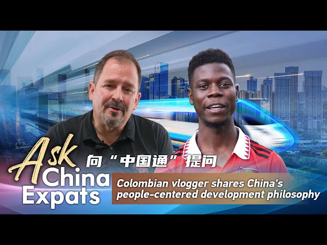 Ask China Expats: Colombian vlogger shares China's people-centered development philosophy