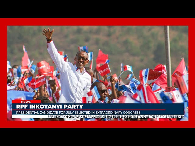 RPF Inkotanyi party chooses President Kagame as flag bearer in the upcoming elections