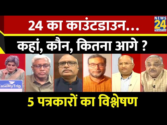 24 का काउंटडाउन…कहां, कौन, कितना आगे ? 5 पत्रकारों का विश्लेषण | Lok Sabha Election 2024