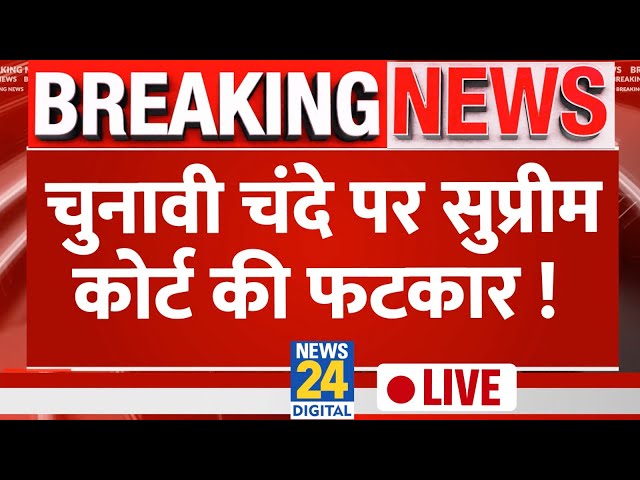 Electoral Bond Case LIVE: Supreme Court ने लगाई फटकार, दे दिया सख्त आदेश | News24 LIVE | Hindi News