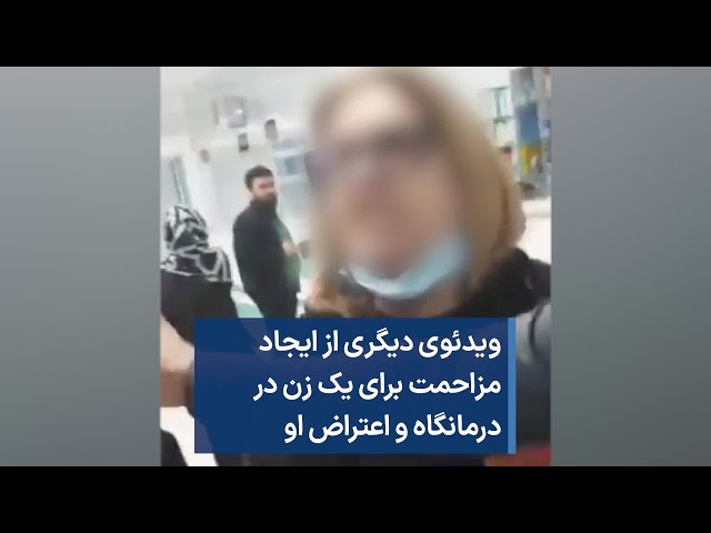 ویدئوی دیگری از ایجاد مزاحمت برای یک زن در درمانگاه و اعتراض او