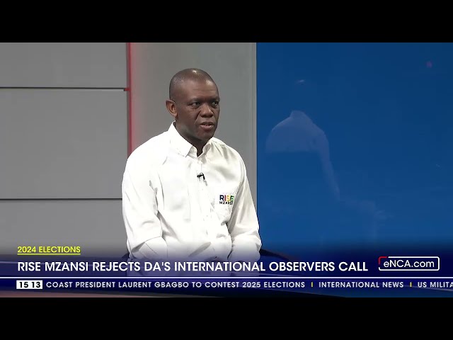 2024 Elections | Rise Mzansi rejects DA's international observers calls