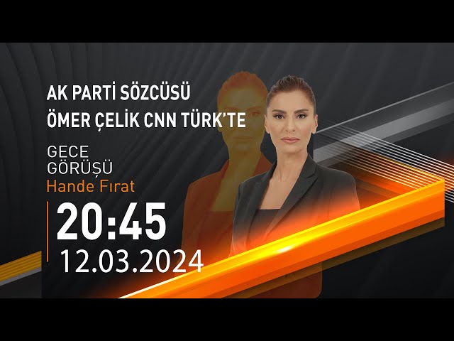  #CANLI | Hande Fırat ile Gece Görüşü | 12 Mart 2024 | HABER #CNNTÜRK