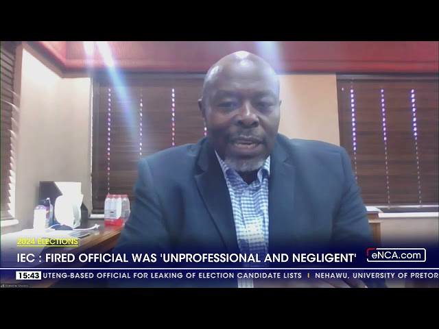 2024 Elections | 'Axed official was unprofessional and negligent' - IEC