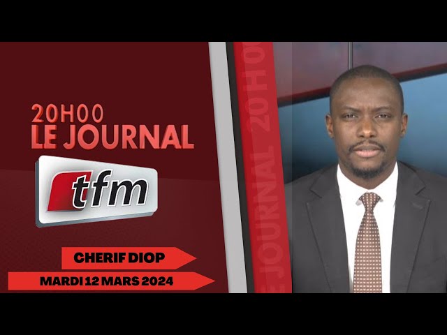 TFM LIVE : JT Français 20h du 12 Mars 2024 présenté par Chérif Diop