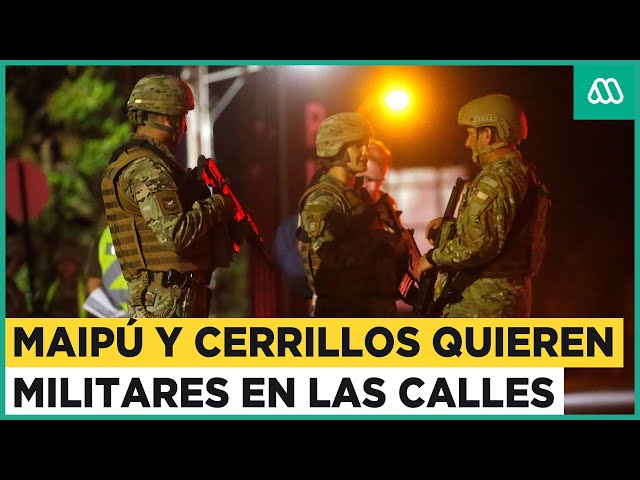 Alcaldes piden militares en las calles: Maipú y Cerrillos solicitan personal del ejército