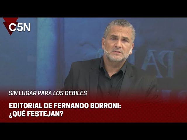 EDITORIAL de FERNANDO BORRONI en SIN LUGAR PARA LOS DÉBILES: ¨¿QUÉ FESTEJAN?¨