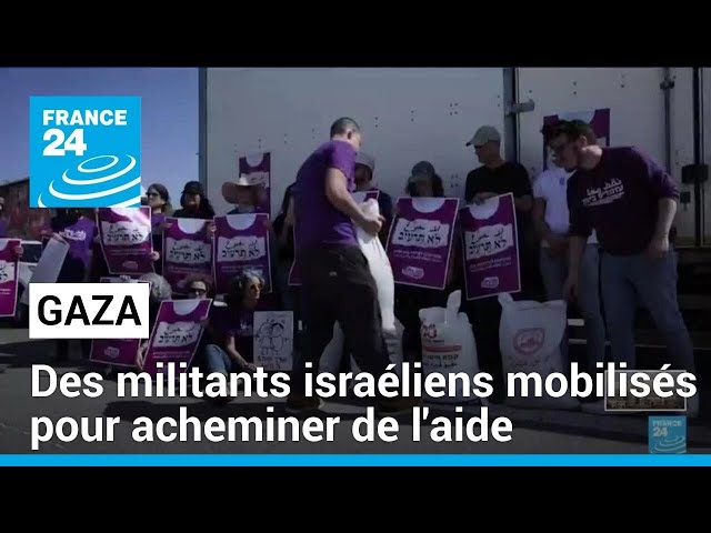 Gaza : des militants israéliens se mobilisent pour acheminer de l'aide humanitaire • FRANCE 24