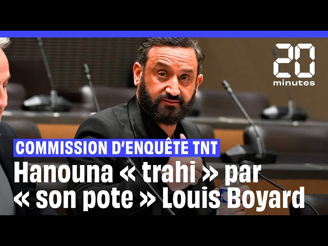 Commission d'enquête TNT : « J'ai été trahi par mon pote », dit Hanouna à propos de Louis 