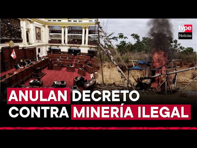 Congreso anula decreto que frenaba el avance de la minería ilegal