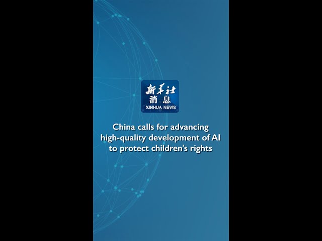 Xinhua News | China calls for advancing high-quality development of AI to protect children's ri