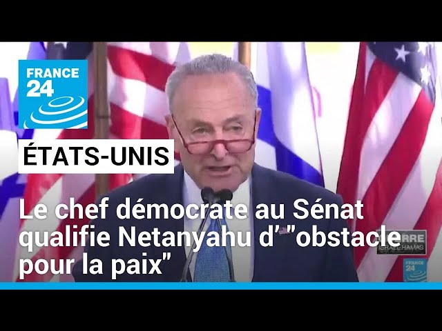 États-Unis : le chef démocrate au Sénat qualifie Netanyahu d’ "obstacle pour la paix"