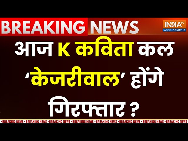 K Kavitha Arrested by ED  LIVE : आज K कविता कल Arvind Kejriwal होंगे गिरफ्तार !  Delhi liquor scam