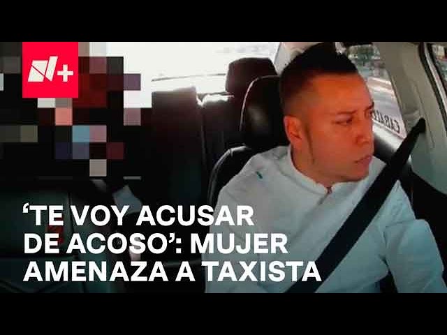 Mujer amenaza a taxista de acusarlo de abuso por no llevarla rápido - Despierta