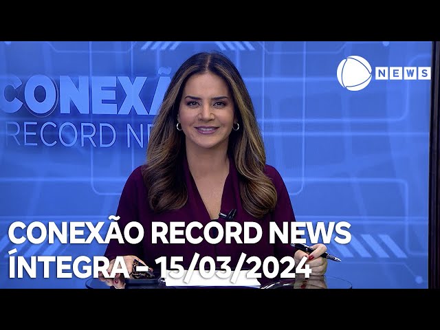 Conexão Record News - 15/03/2024