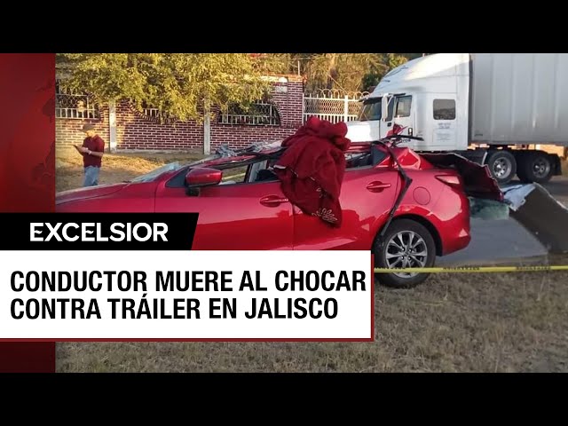 Automovilista en Jalisco muere al pasar por debajo de la caja de un tráiler