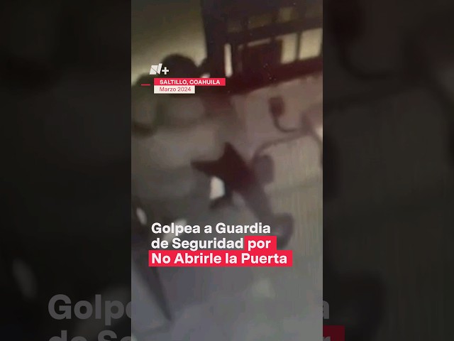 Golpea a guardia de seguridad por no abrirle la puerta - N+ #Shorts