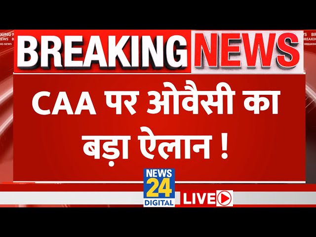 CAA के खिलाफ Owaisi ने खोला मोर्चा, Lok Sabha Election 2024 और Modi सरकार पर क्या कहा? | News24 LIVE