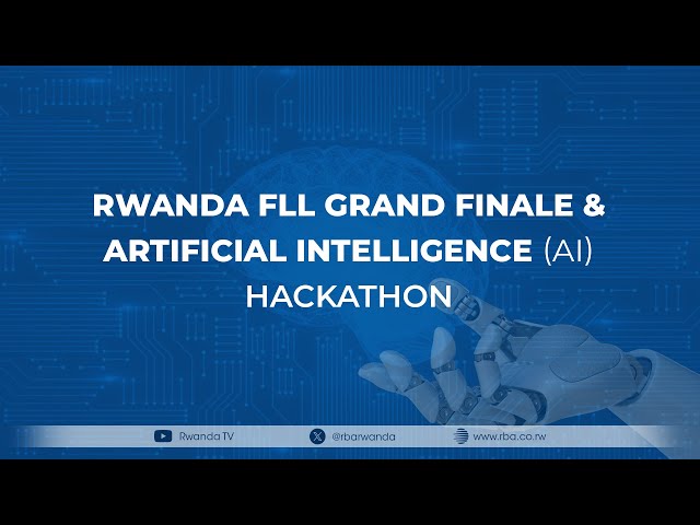 LIVE: Rwanda FLL Grand Finale and AI Hackathon| 16 March 2024