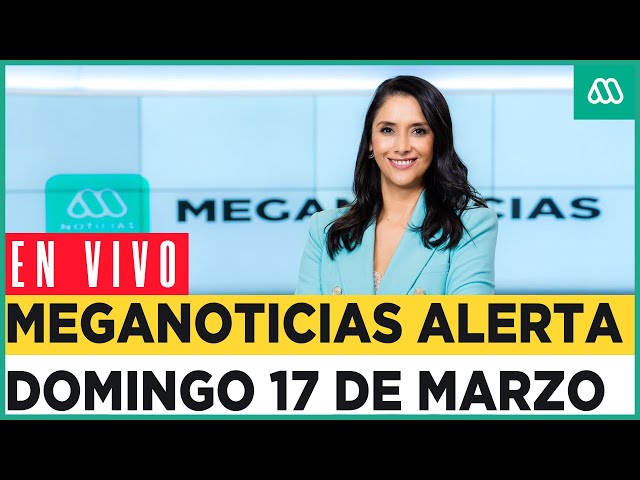 EN VIVO | Meganoticias Alerta - Domingo 17 de marzo