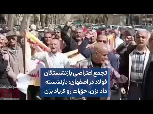 تجمع اعتراضی بازنشستگان فولاد در اصفهان: بازنشسته داد بزن، حق‌ات رو فریاد بزن