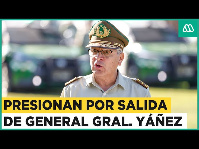 Presionan por salida del General Yáñez del mando de Carabineros