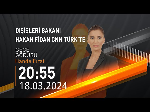  #CANLI | Hande Fırat ile Gece Görüşü | 18 Mart 2024 | HABER #CNNTÜRK