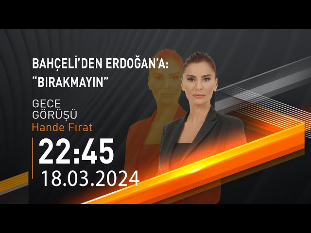  #CANLI | Hande Fırat ile Gece Görüşü | 18 Mart 2024 | HABER #CNNTÜRK