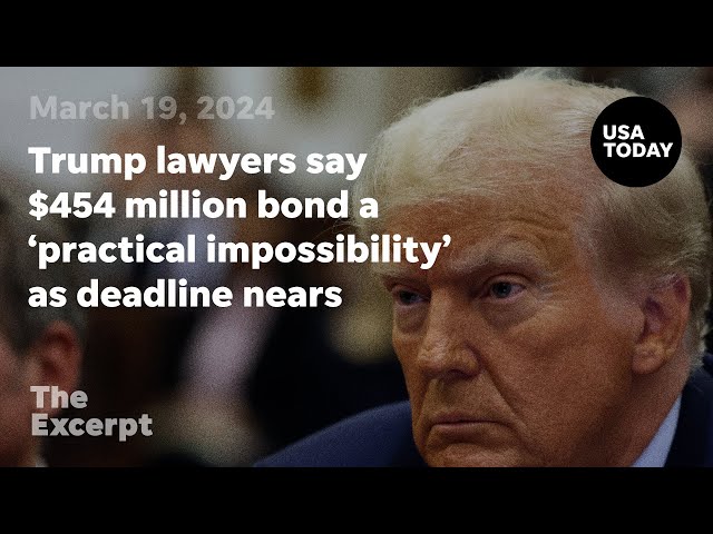 Trump lawyers say $454 million bond a 'practical impossibility' as deadline nears | The Ex