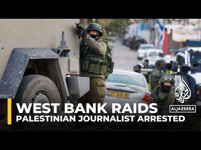 West Bank raids: Palestinian journalist arrested by Israeli forces in Ramallah