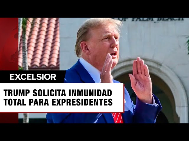 Trump pide al Supremo de EU darle ‘inmunidad absoluta’ a expresidentes