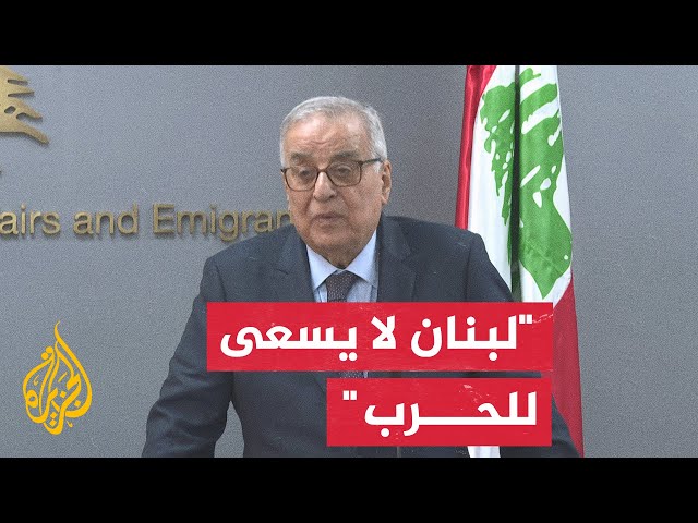 وزير الخارجية اللبناني: على إسرائيل أن تنسحب من الأراضي اللبنانية ونطالب بتطبيق القرار الدولي 1701