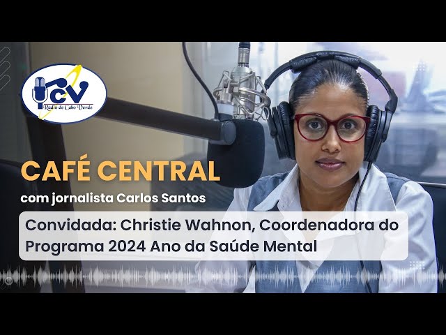 Café Central | 20-03-2024, com Christie Wahnon, Coordenadora do Programa 2024 Ano da Saúde Mental