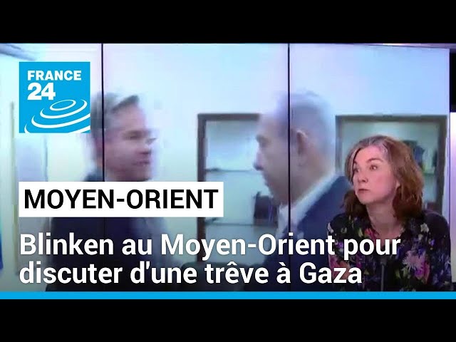 Blinken au Moyen-Orient pour discuter d'une trêve à Gaza, au bord de la famine • FRANCE 24