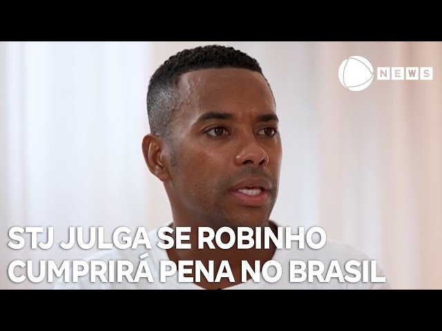 STJ julga se Robinho cumprirá pena no Brasil