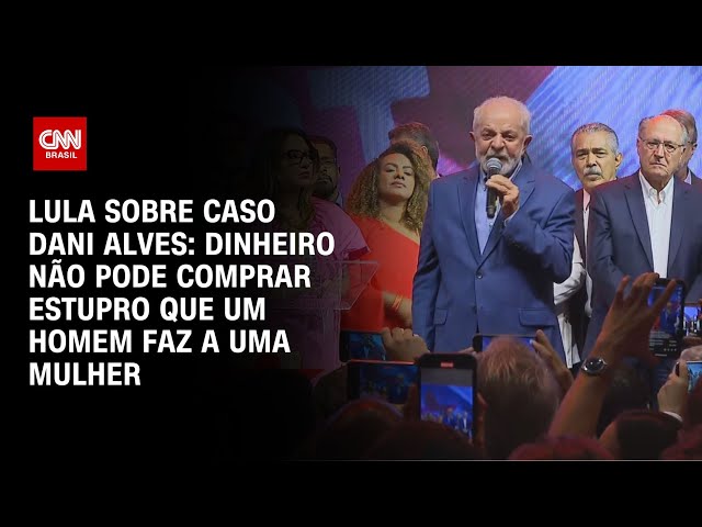 Lula sobre caso Dani Alves: dinheiro não pode comprar estupro que um homem faz a uma mulher|LIVE CNN