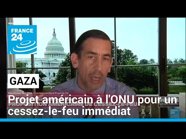 Gaza : Washington présente un projet à l'ONU pour un "cessez-le-feu immédiat" • FRANC