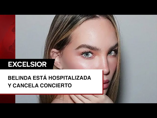 Belinda está hospitalizada y cancela concierto; esto sabemos sobre su estado de salud